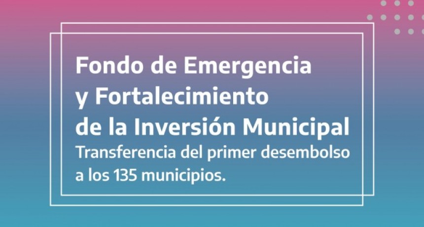 La Provincia transfiri&oacute; el primer desembolso del Fondo de Emergencia y Fortalecimiento de la Inversi&oacute;n Municipal