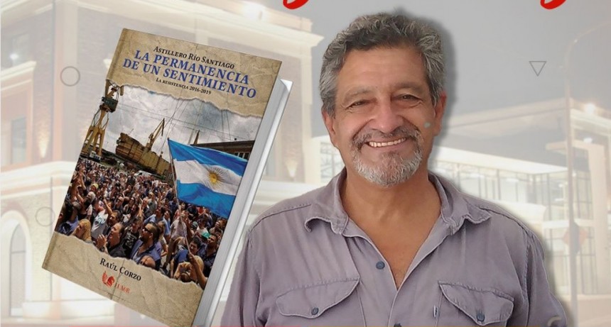 Raúl Corzo: “Es el relato de la lucha de los jóvenes del Astillero Río Santiago contra el gobierno de Macri y Vidal, rescatando la memoria histórica transmitida por los veteranos”